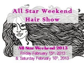 All Star Weekend
    Hair Show



 All Star Weekend 2013
  Friday February 15th, 2013
& Saturday February 16th, 2013
 