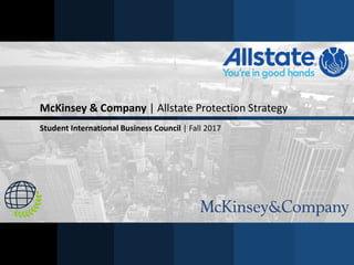 McKinsey & Company | Allstate Protection Strategy
Student International Business Council | Fall 2017
 