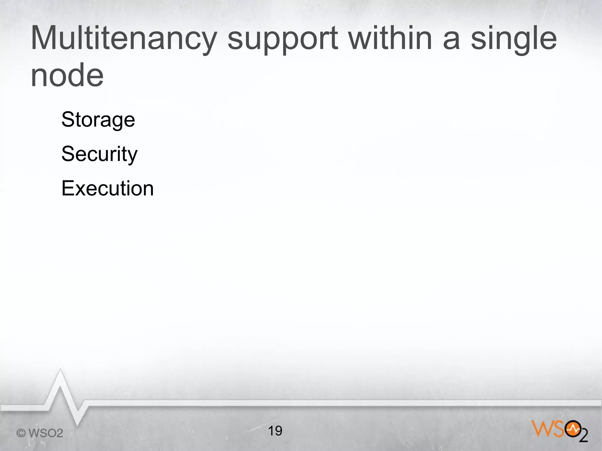 Multitenancy support within a single
node
  Storage
  Security
  Execution




                19
 