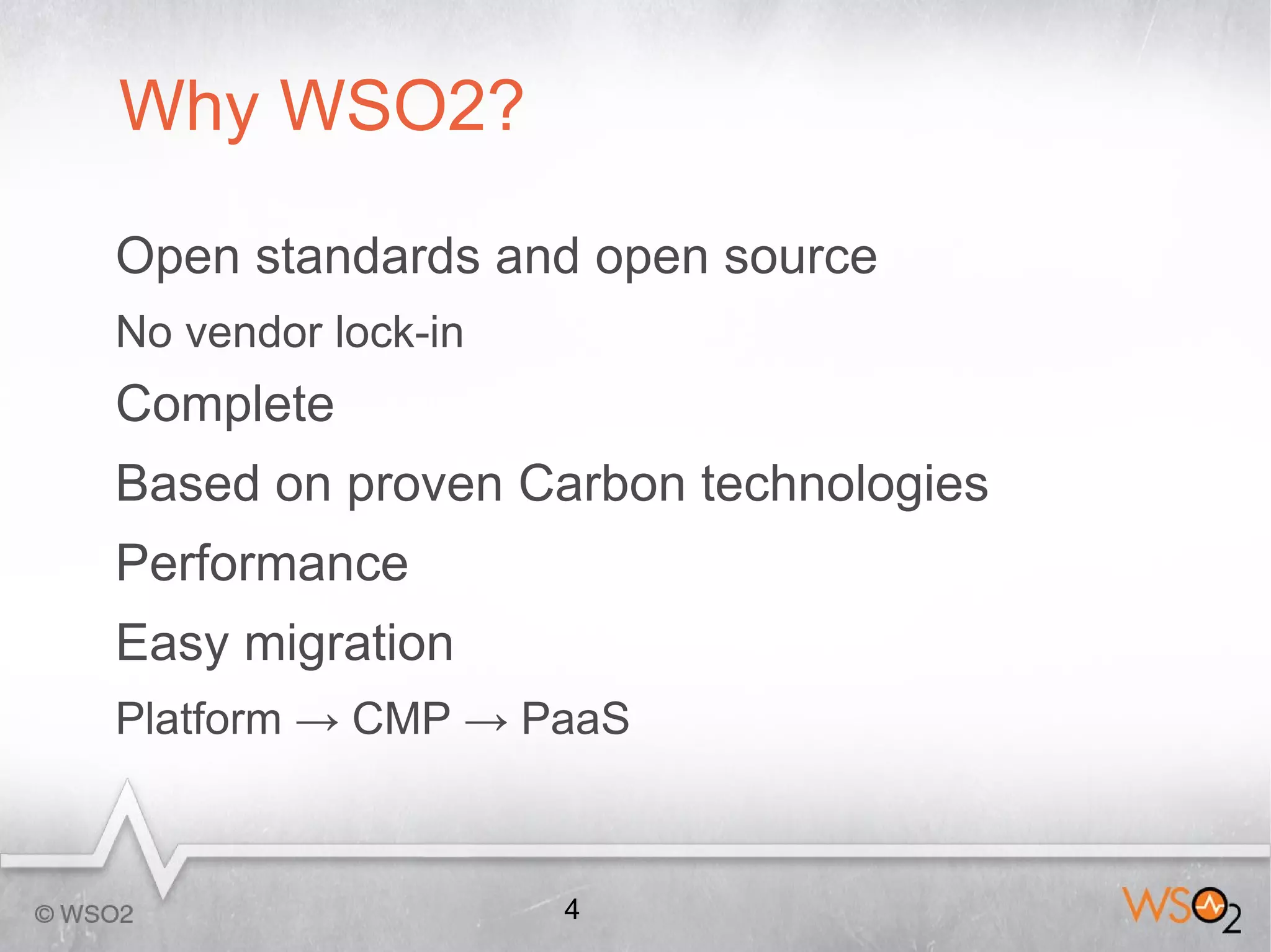 Why WSO2?

Open standards and open source
No vendor lock-in
Complete
Based on proven Carbon technologies
Performance
Easy migration
Platform → CMP → PaaS



                    4
 