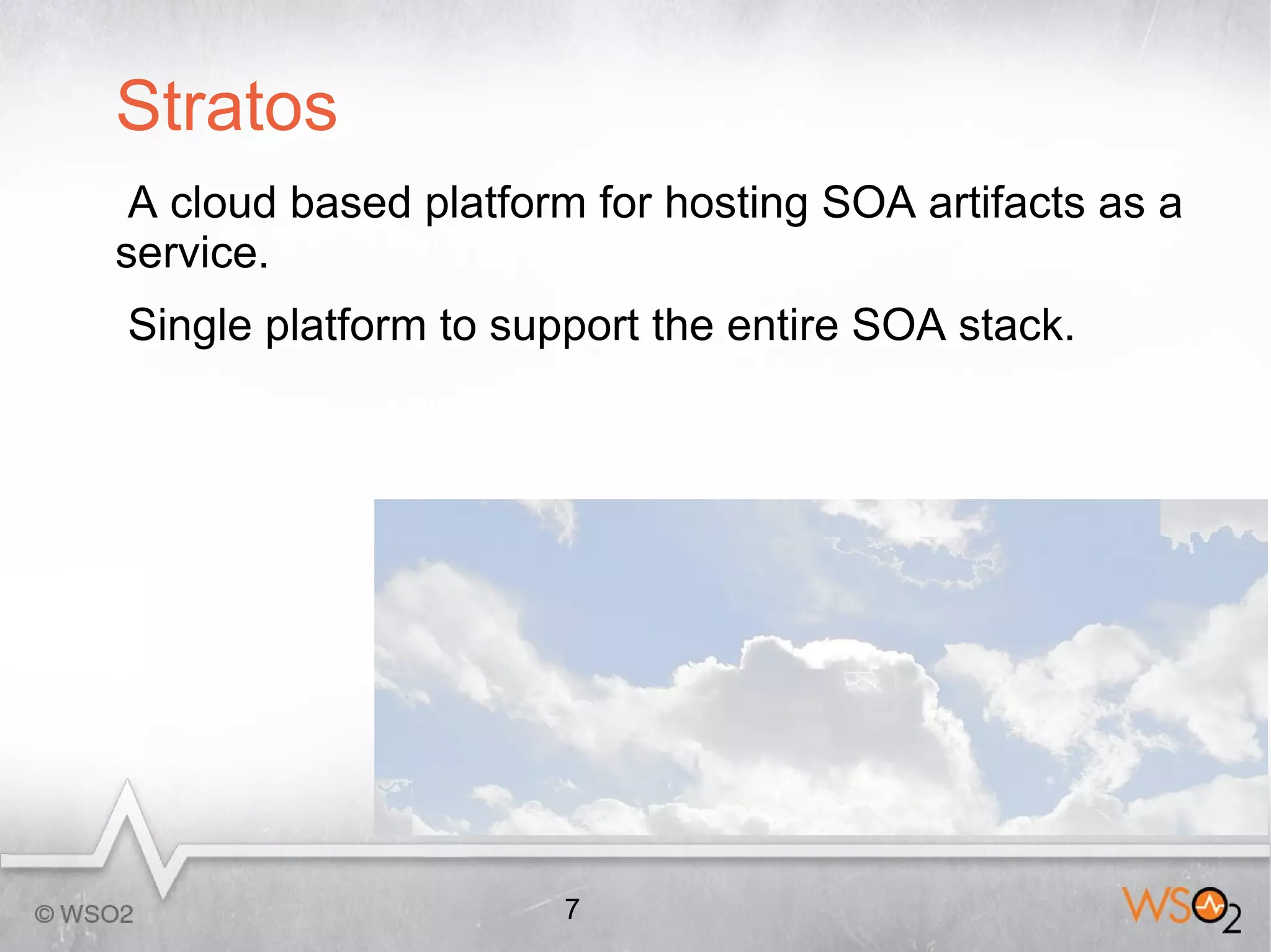 Stratos
 A cloud based platform for hosting SOA artifacts as a
service.
Single platform to support the entire SOA stack.




                      7
 