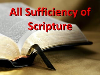 All Sufficiency ofAll Sufficiency of
ScriptureScripture
 