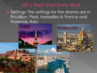 

Settings: The settings for the drama are in
Rousillon, Paris, Marseilles in France and
Florence, Italy.

 