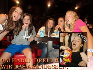 UM HABEN DREI UHR HABENNUM HABEN DREI UHR HABENN
WIR DAS ABENDESSEN.WIR DAS ABENDESSEN.