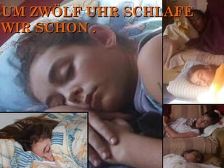 UM ZWÖLF UHR SCHLAFEUM ZWÖLF UHR SCHLAFE
WIR SCHON .WIR SCHON .