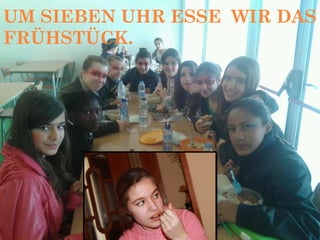 UM SIEBEN UHR ESSE WIR DAS
FRÜHSTÜCK.