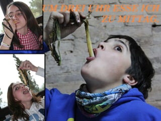 UM DREI UHR ESSE ICH
ZU MITTAG.