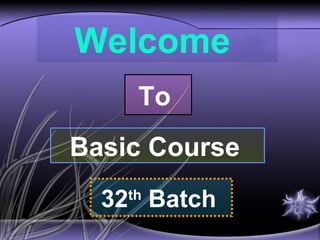 Welcome
To
Basic Course
32 Batch
th

 