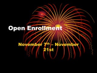 Open Enrollment

  November 7th – November
           21st
 