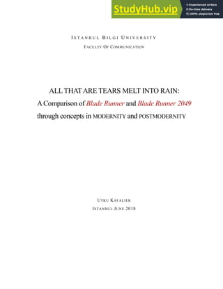 I S T A N B U L B I L G I U N I V E R S I T Y
FACULTY OF COMMUNICATION
ALLTHATARE TEARS MELT INTO RAIN:
AComparison of Blade Runner and Blade Runner 2049
through concepts in MODERNITY and POSTMODERNITY
UTKU KAFALIER
ISTANBUL JUNE 2018
 