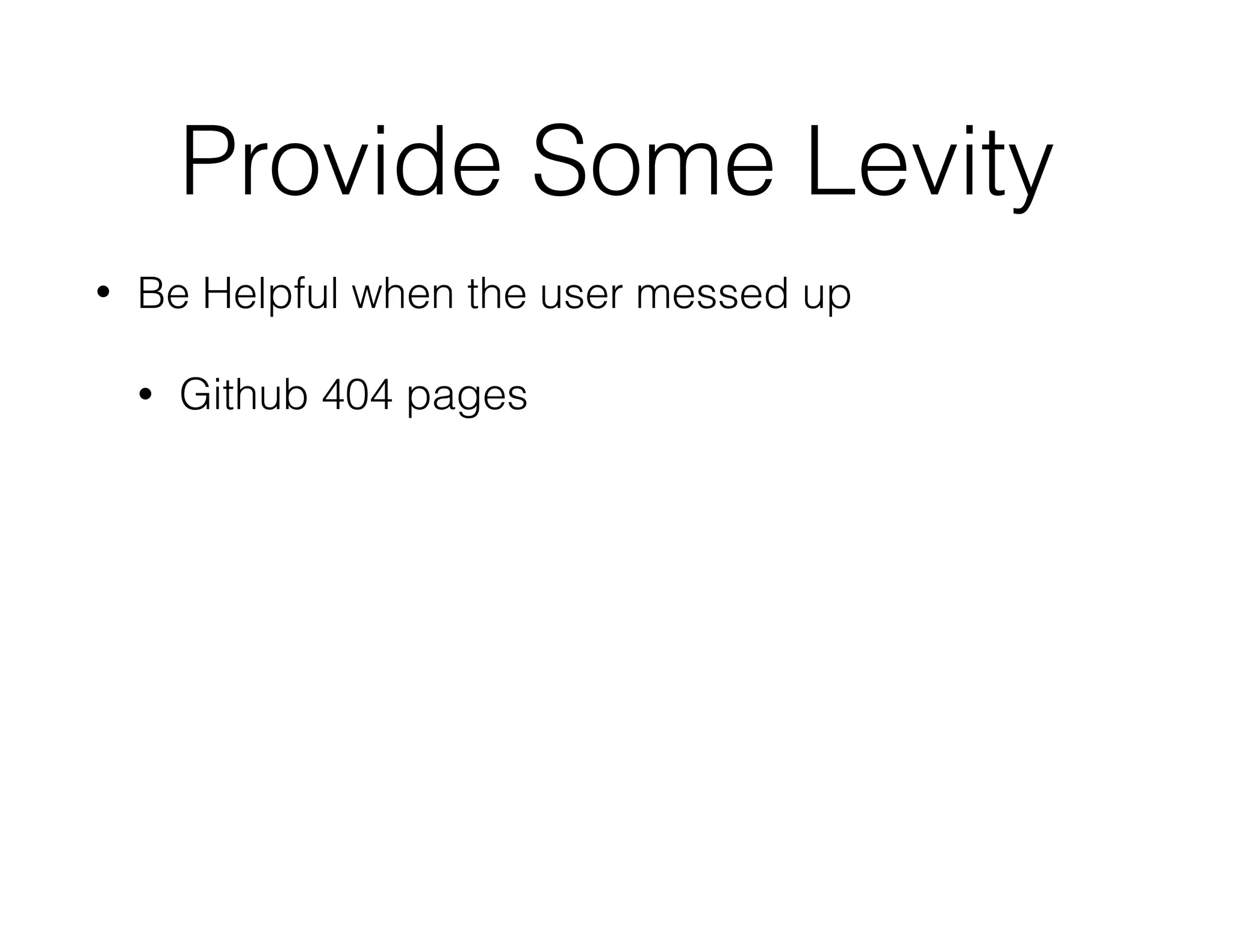 Provide Some Levity
• Be Helpful when the user messed up
• Github 404 pages
 