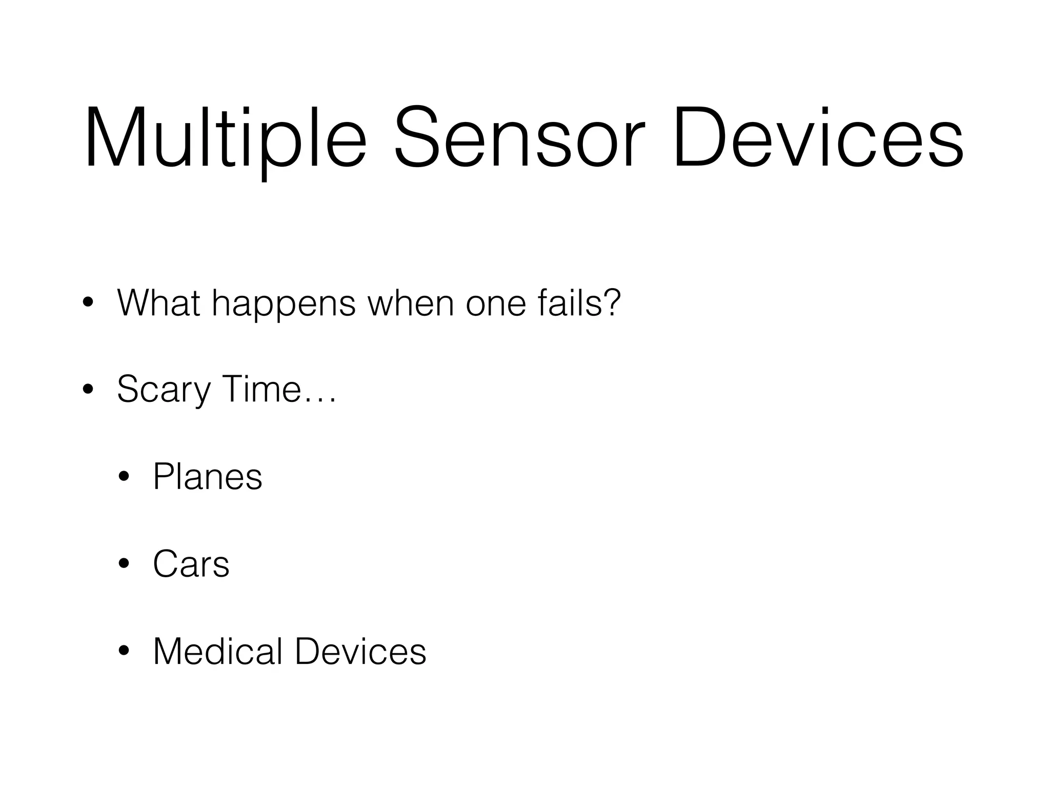 Multiple Sensor Devices
• What happens when one fails?
• Scary Time…
• Planes
• Cars
• Medical Devices
 