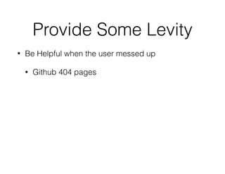 Provide Some Levity
• Be Helpful when the user messed up
• Github 404 pages
 