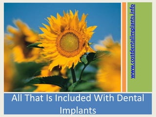 www.costdentalimplants.info
All That Is Included With Dental
             Implants
 