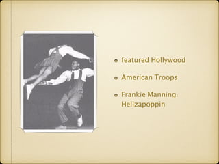 featured Hollywood 
American Troops 
Frankie Manning: 
Hellzapoppin 
 