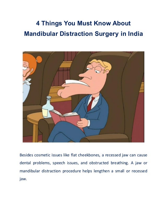 4 Things You Must Know About
Mandibular Distraction Surgery in India
Besides cosmetic issues like flat cheekbones, a recessed jaw can cause
dental problems, speech issues, and obstructed breathing. A jaw or
mandibular distraction procedure helps lengthen a small or recessed
jaw.
 