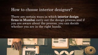 There are certain ways in which interior design
firms in Mumbai carry out the design process and if
you are aware about th...