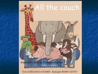 All the couch
Adaptation made ​​by Filomena Almeida
 