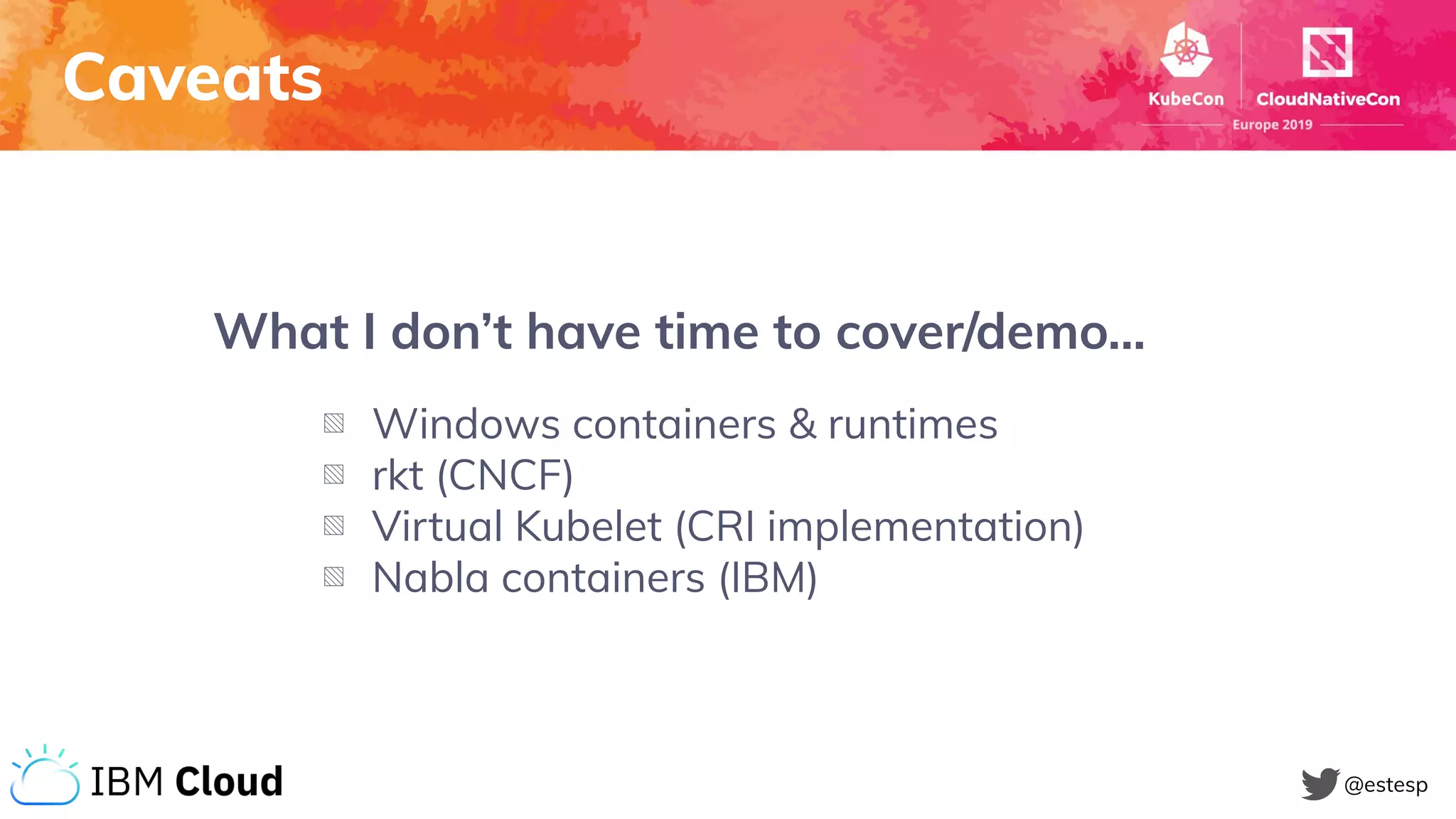 Caveats
@estesp
What I don’t have time to cover/demo...
▧ Windows containers & runtimes
▧ rkt (CNCF)
▧ Virtual Kubelet (CRI implementation)
▧ Nabla containers (IBM)
 