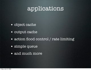 applications

                   • object cache
                   • output cache
                   • action ﬂood control...