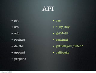 API
                   • get         • cas
                   • set         • *_by_key
                   • add         • ...