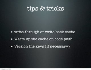 tips & tricks


                   • write-through or write-back cache
                   • Warm up the cache on code push...