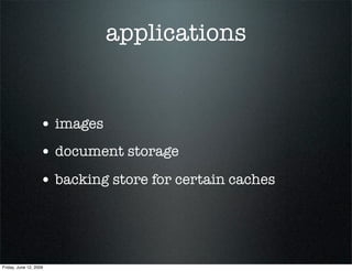 applications


                   • images
                   • document storage
                   • backing store for ce...