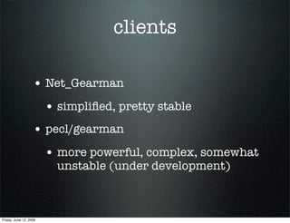 clients

                   • Net_Gearman
                        • simpliﬁed, pretty stable
                   • pecl/gea...