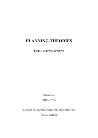 PLANNING THEORIES
URBAN REDEVELOPMENT
Submitted by :
SIMRAN VATS
FACULTY OF URBAN PLANNING AND ARFCHITECTURE
SUPVA, ROHTAK
 