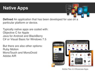Native Apps

Deﬁned An application that has been developed for use on a
particular platform or device.

Typically native a...