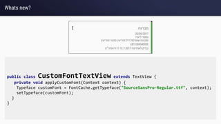 Whats new?
public class CustomFontTextView extends TextView {
private void applyCustomFont(Context context) {
Typeface customFont = FontCache.getTypeface("SourceSansPro-Regular.ttf", context);
setTypeface(customFont);
}
}
 