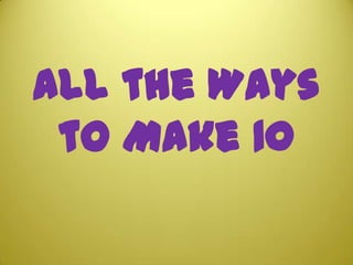 All the Ways to Make 10 