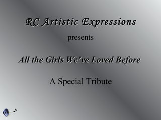 All the Girls We’ve Loved Before  RC Artistic Expressions presents A Special Tribute 