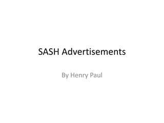 SASH Advertisements
By Henry Paul

 