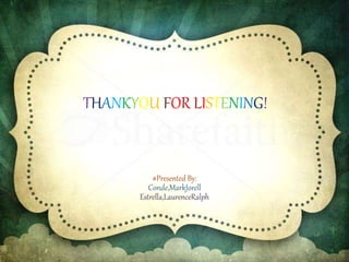 THANKYOU FOR LISTENING!
#Presented By:
Conde,MarkJorell
Estrella,LaurenceRalph
 