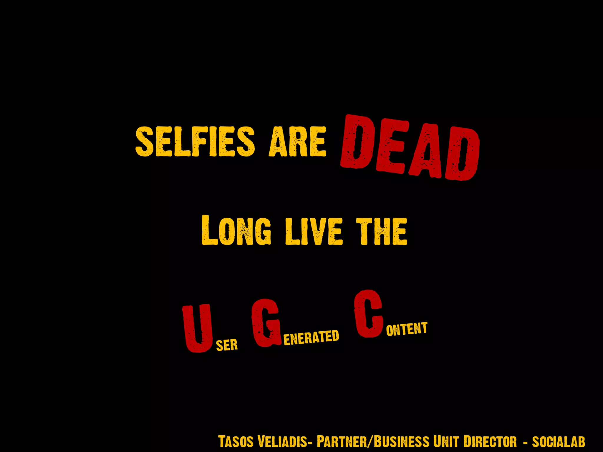 SELFIES ARE
Long live the
Tasos Veliadis– Partner/Business Unit Director - socialab