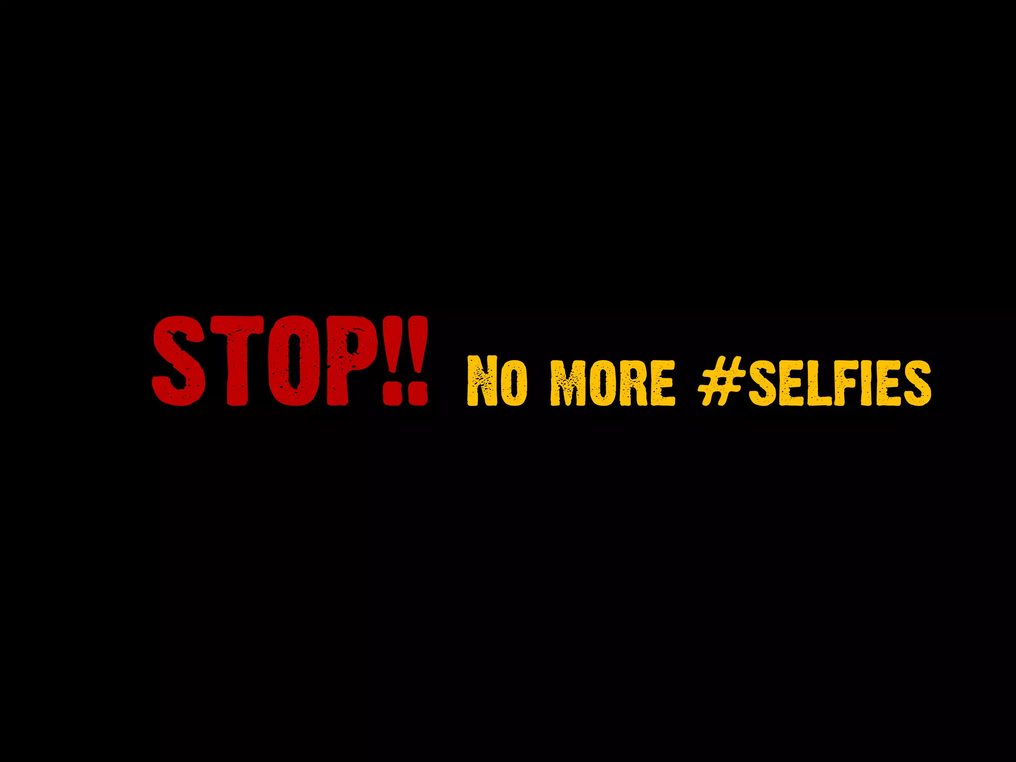 STOP!! No more #selfies