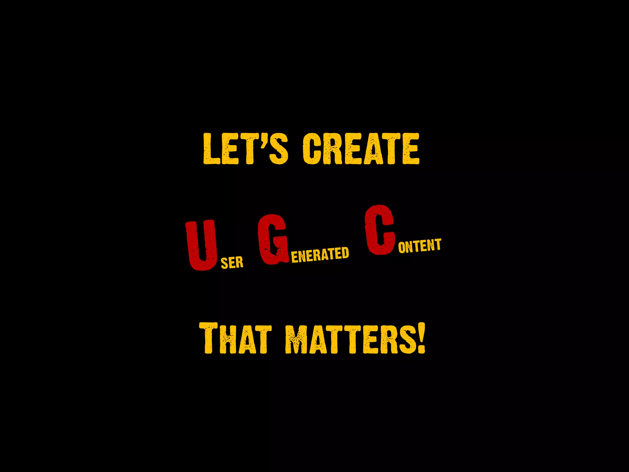 LET’S CREATE
That matters!