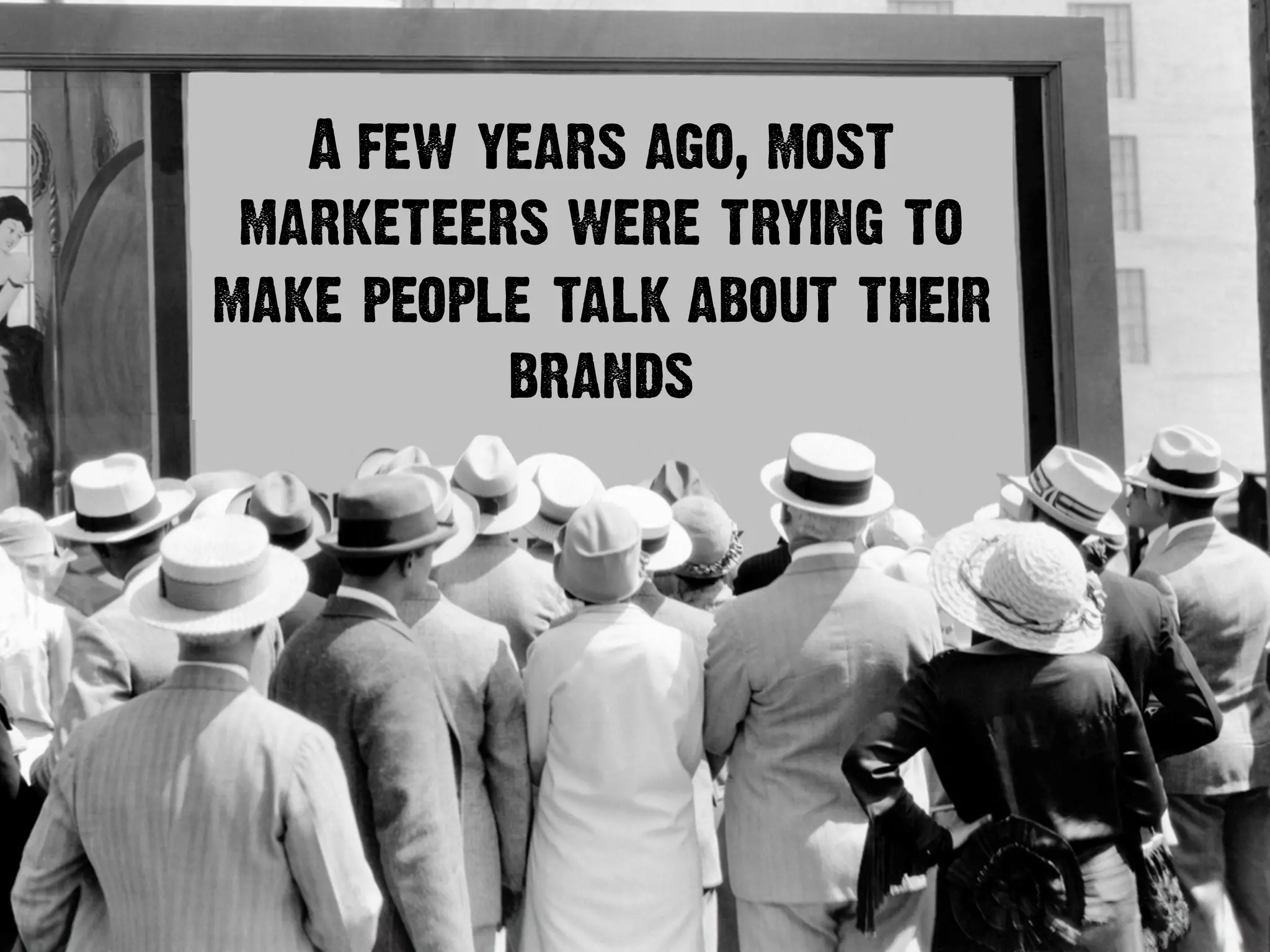 A few years ago, most
marketeers were trying to
make people talk about their
brands