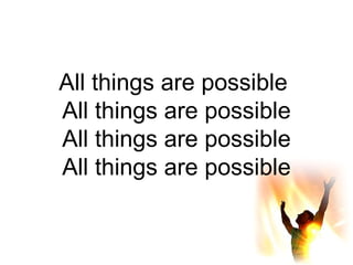 All things are possible  All things are possible All things are possible All things are possible 