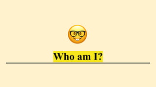 Who am I?
🤓
 