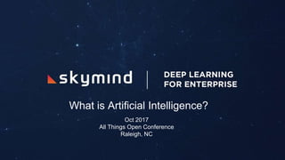 What is Artificial Intelligence?
Oct 2017
All Things Open Conference
Raleigh, NC
 
