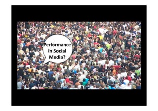 Performance
  in Social
   Media?
 