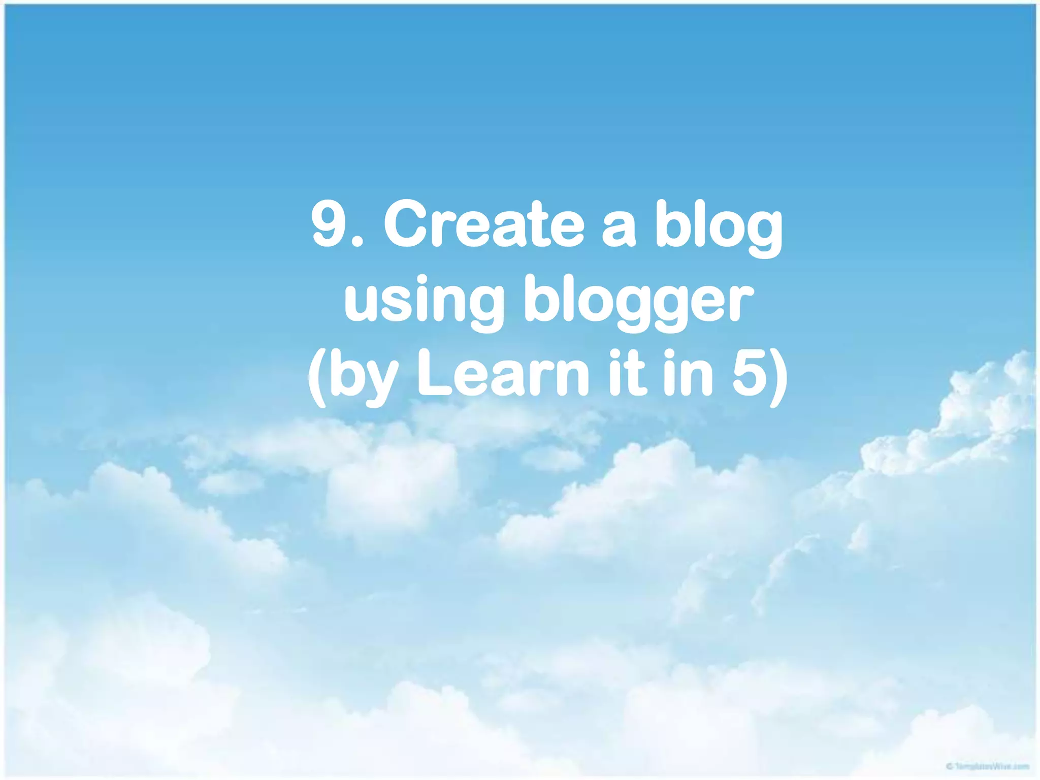 9. Create a blog
using blogger
(by Learn it in 5)