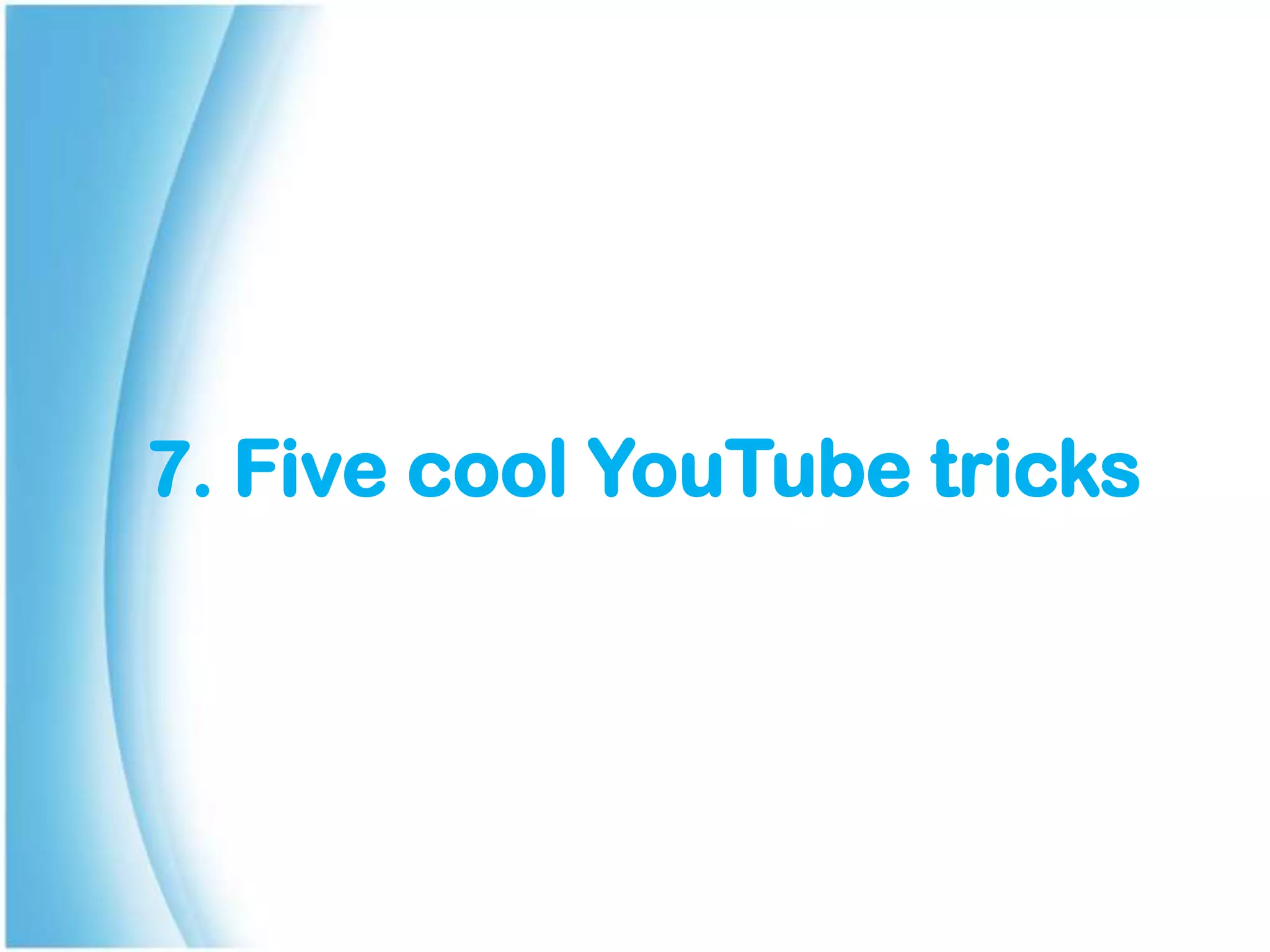 7. Five cool YouTube tricks