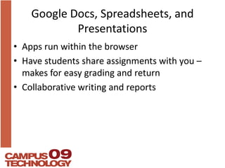Google Docs, Spreadsheets, and PresentationsApps run within the browserHave students share assignments with you – makes for easy grading and returnCollaborative writing and reports