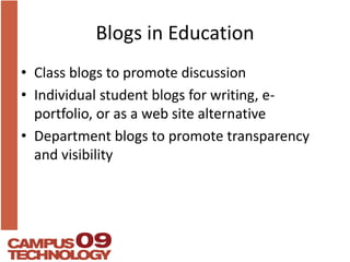 Blogs in EducationClass blogs to promote discussionIndividual student blogs for writing, e-portfolio, or as a web site alternativeDepartment blogs to promote transparency  and visibility