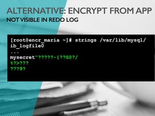 ALTERNATIVE: ENCRYPT FROM APP
NOTVISIBLE IN REDO LOG
[root@encr_maria ~]# strings /var/lib/mysql/
ib_logfile0
...
mysecret"?????-{??S@?/
%?>???
???9?
 