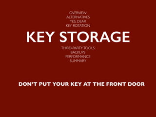 DON’T PUT YOUR KEY AT THE FRONT DOOR
OVERVIEW
ALTERNATIVES
YES, DEAR
KEY ROTATION
KEY STORAGETHIRD-PARTYTOOLS
BACKUPS
PERFORMANCE
SUMMARY
 