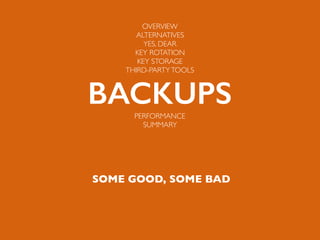 SOME GOOD, SOME BAD
OVERVIEW
ALTERNATIVES
YES, DEAR
KEY ROTATION
KEY STORAGE
THIRD-PARTYTOOLS
BACKUPSPERFORMANCE
SUMMARY
 